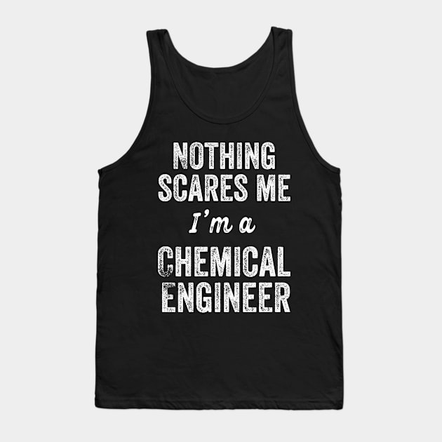 Nothing Scares Me I'm A Chemical Engineer ChemE Major Exam Gift Tank Top by HuntTreasures